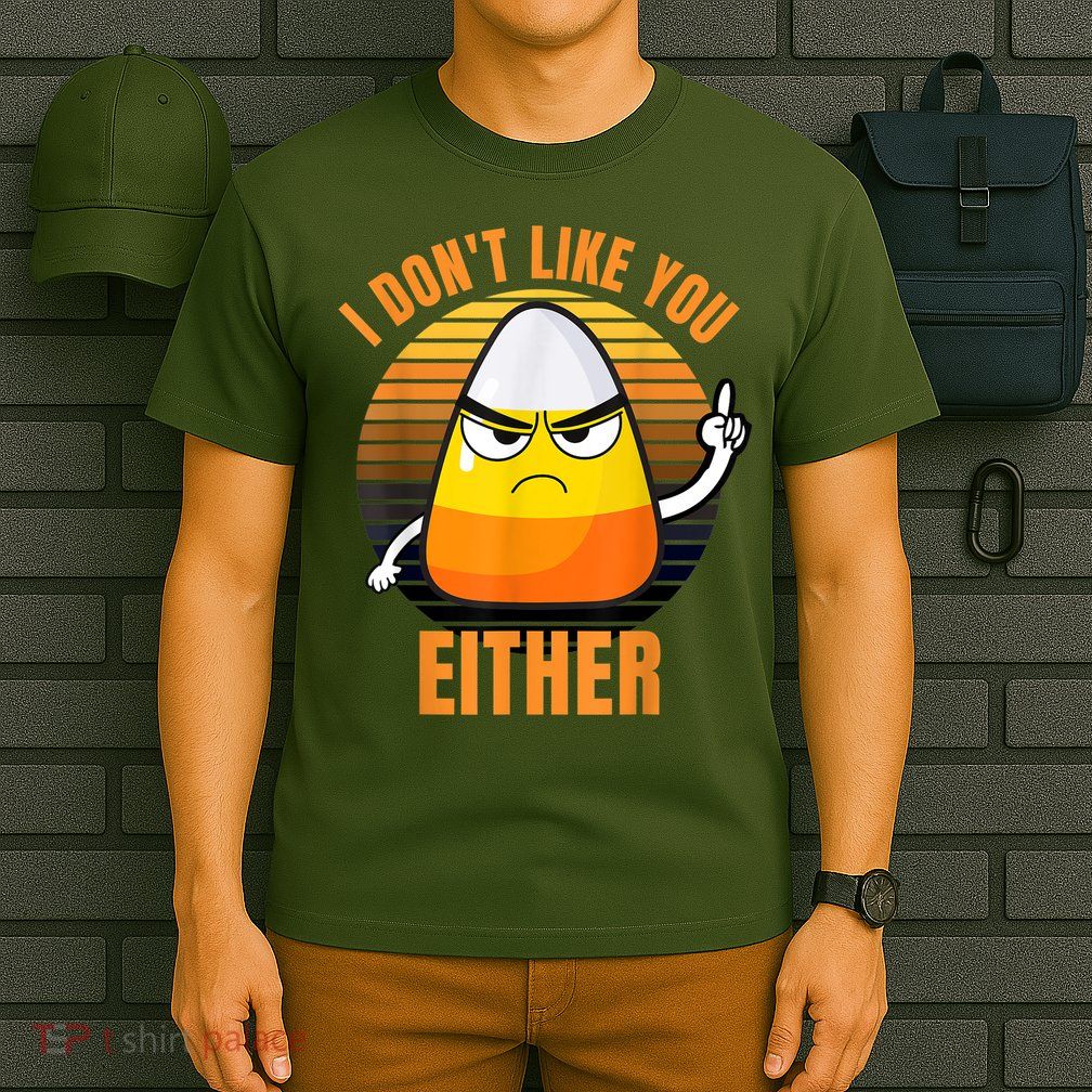 I Don't Like You Either Funny Candy Corn Halloween T-Shirt