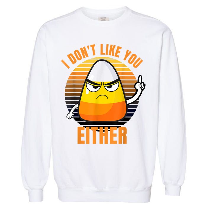 I Don't Like You Either Funny Candy Corn Halloween Garment-Dyed Sweatshirt