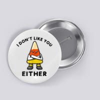 I Don't Like You Either Funny Halloween Candy Corn Button