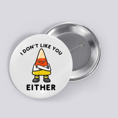 I Don't Like You Either Funny Halloween Candy Corn Button