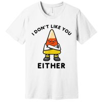 I Don't Like You Either Funny Halloween Candy Corn Premium T-Shirt