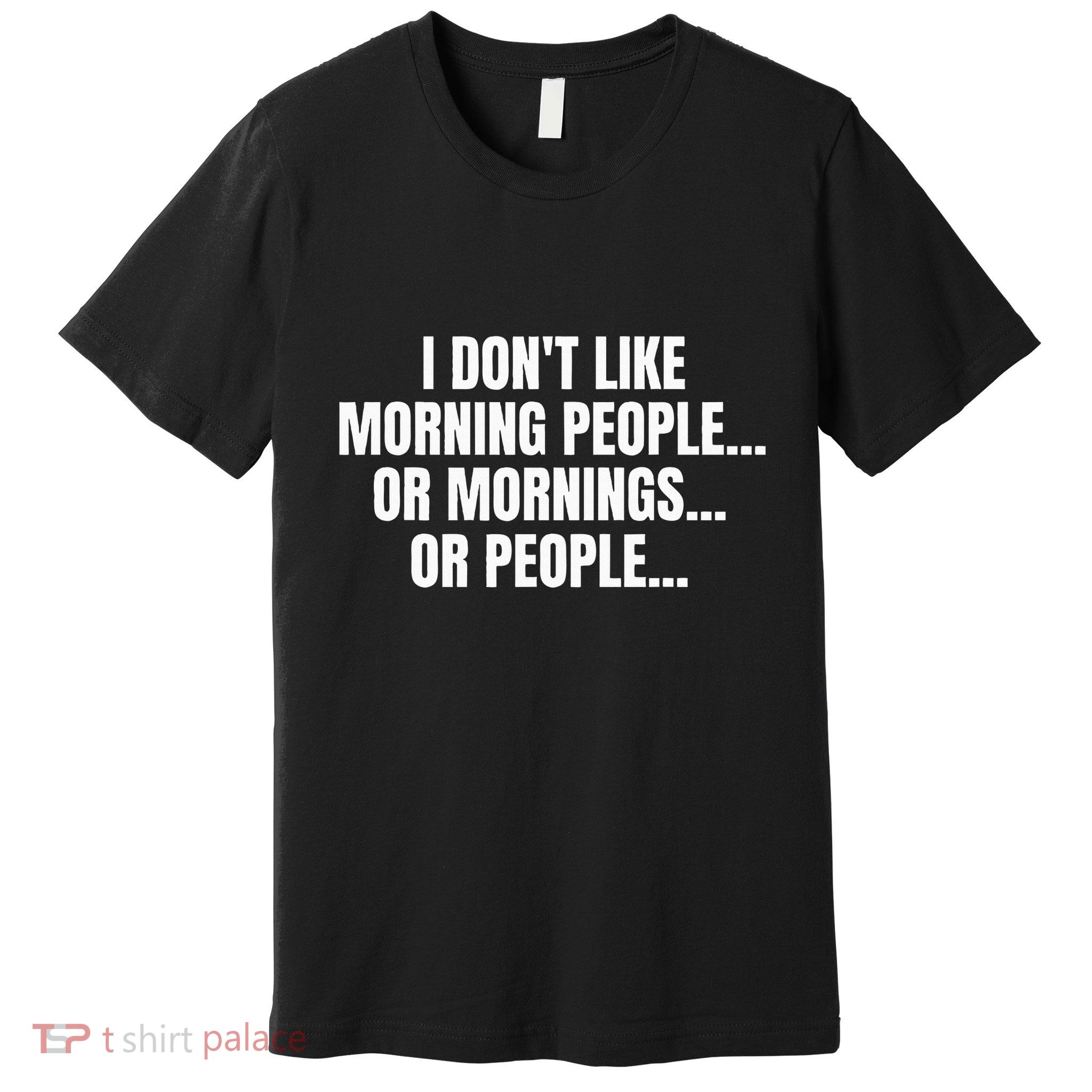 I DonT Like Morning People Or Mornings Funny Quote Premium T-Shirt