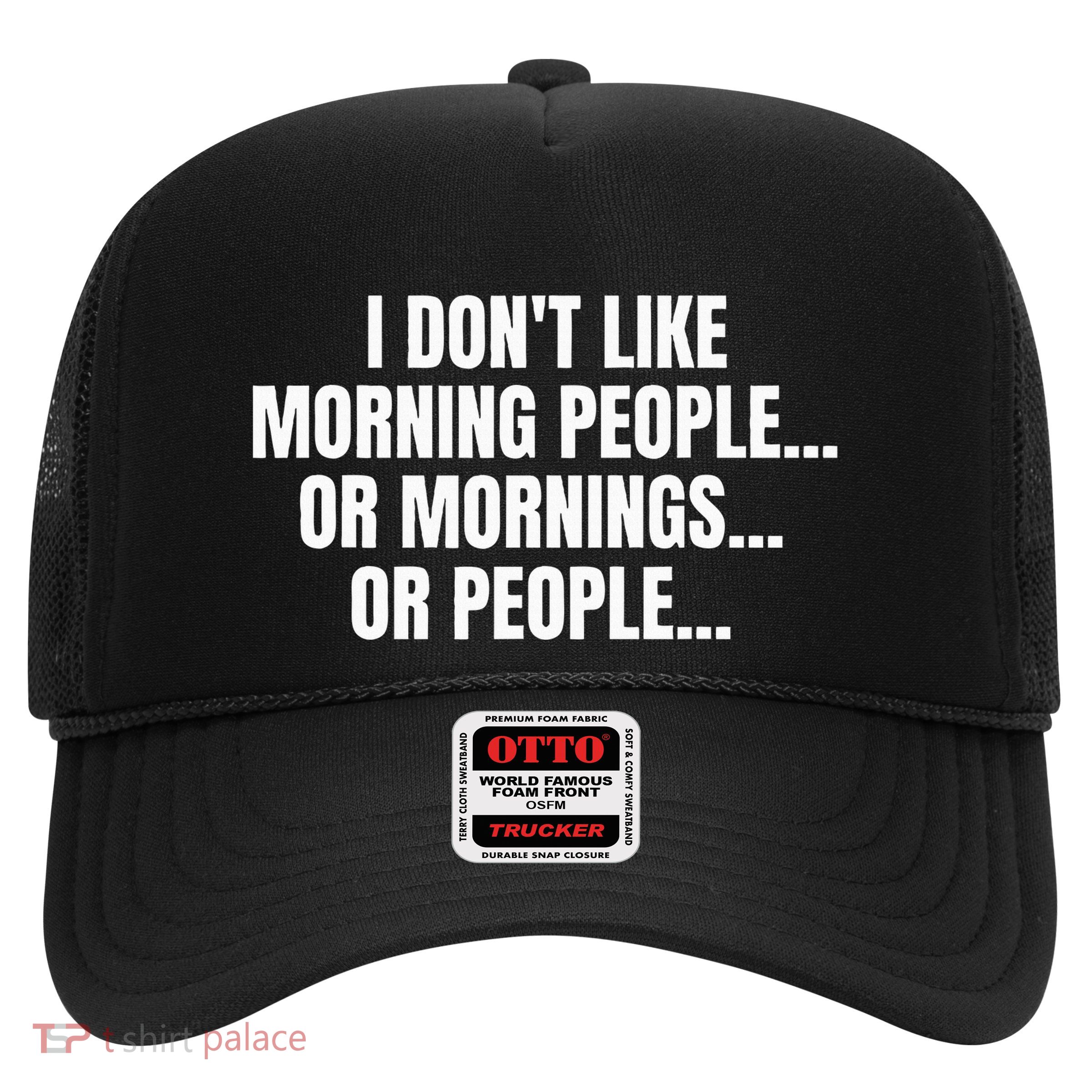 I DonT Like Morning People Or Mornings Funny Quote Trucker Hat