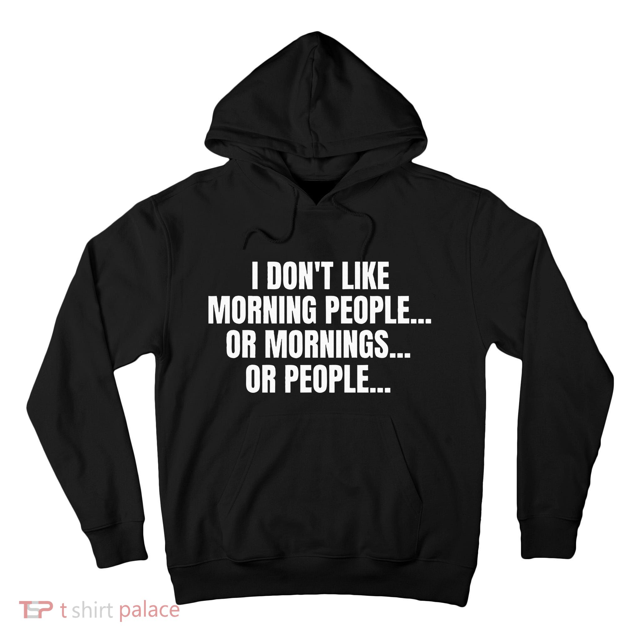 I DonT Like Morning People Or Mornings Funny Quote Tall Hoodie