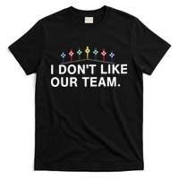 I Don’T Like Our Team T-Shirt
