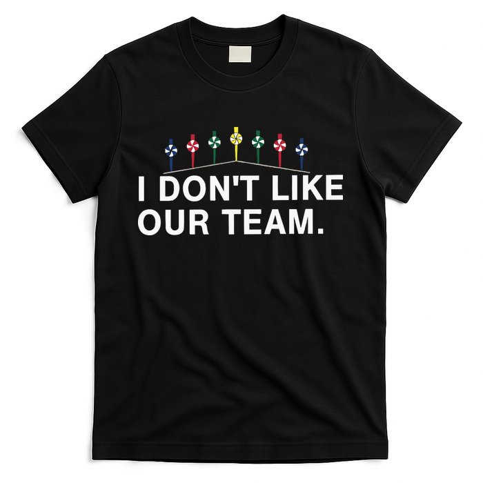 I Don’T Like Our Team T-Shirt