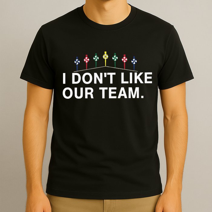 I Don’T Like Our Team T-Shirt