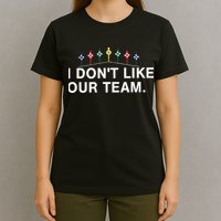 I Don’T Like Our Team T-Shirt