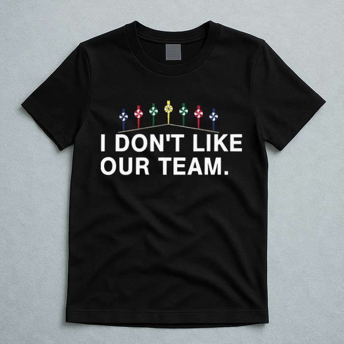 I Don’T Like Our Team T-Shirt