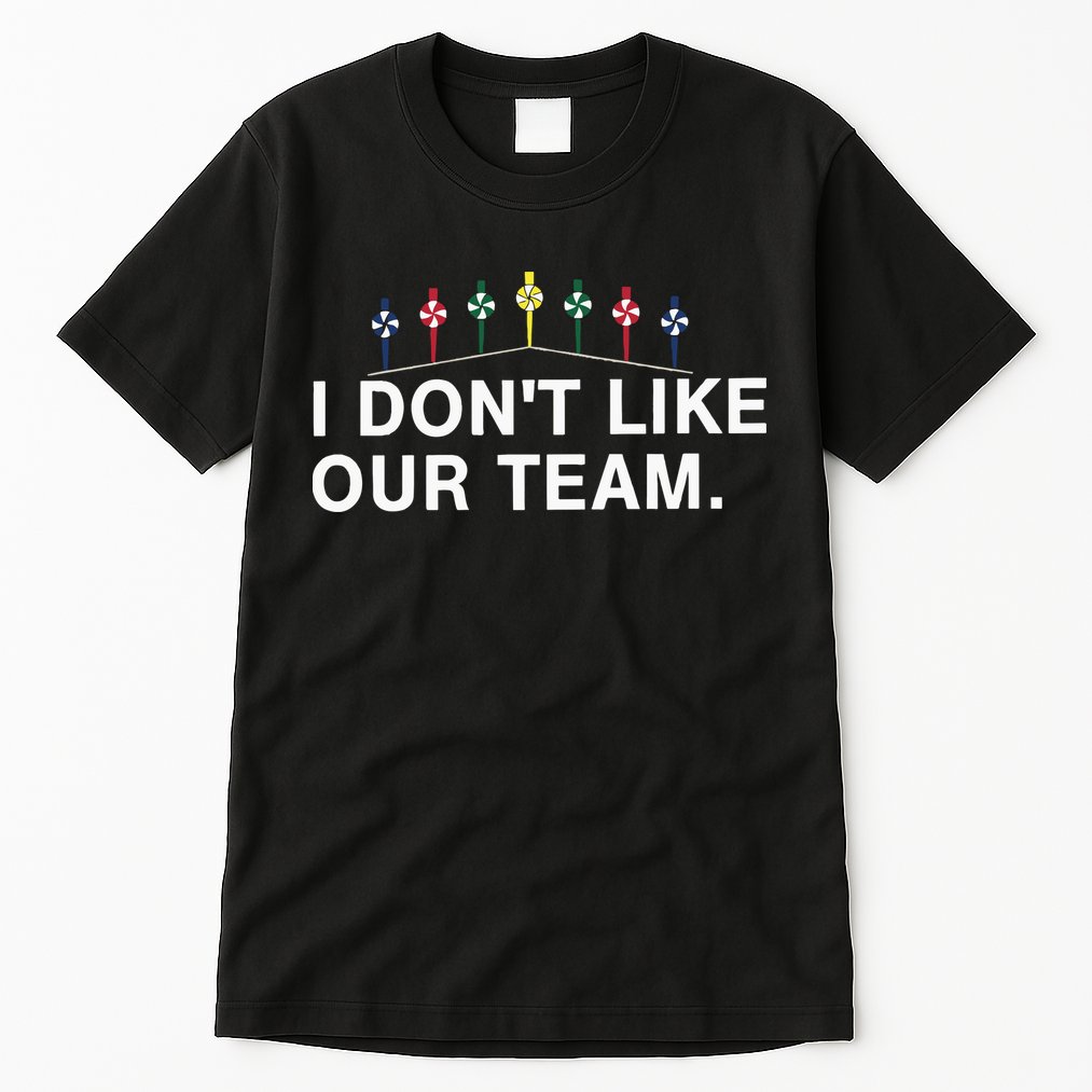I Don’T Like Our Team Tall T-Shirt