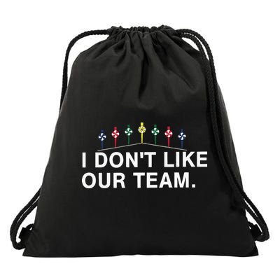 I Don’T Like Our Team Drawstring Bag