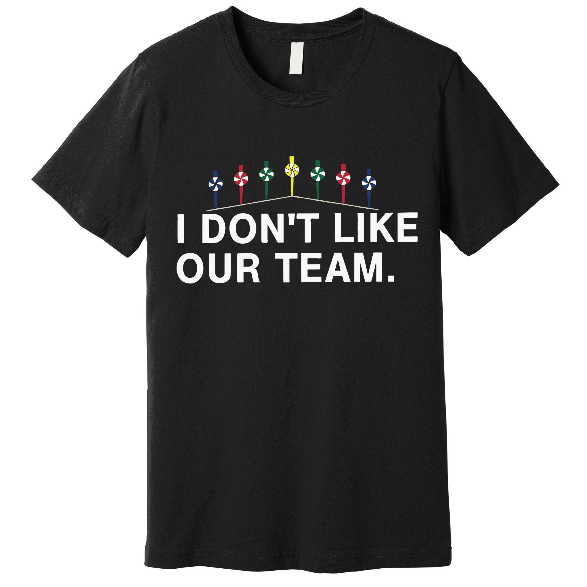 I Don’T Like Our Team Premium T-Shirt