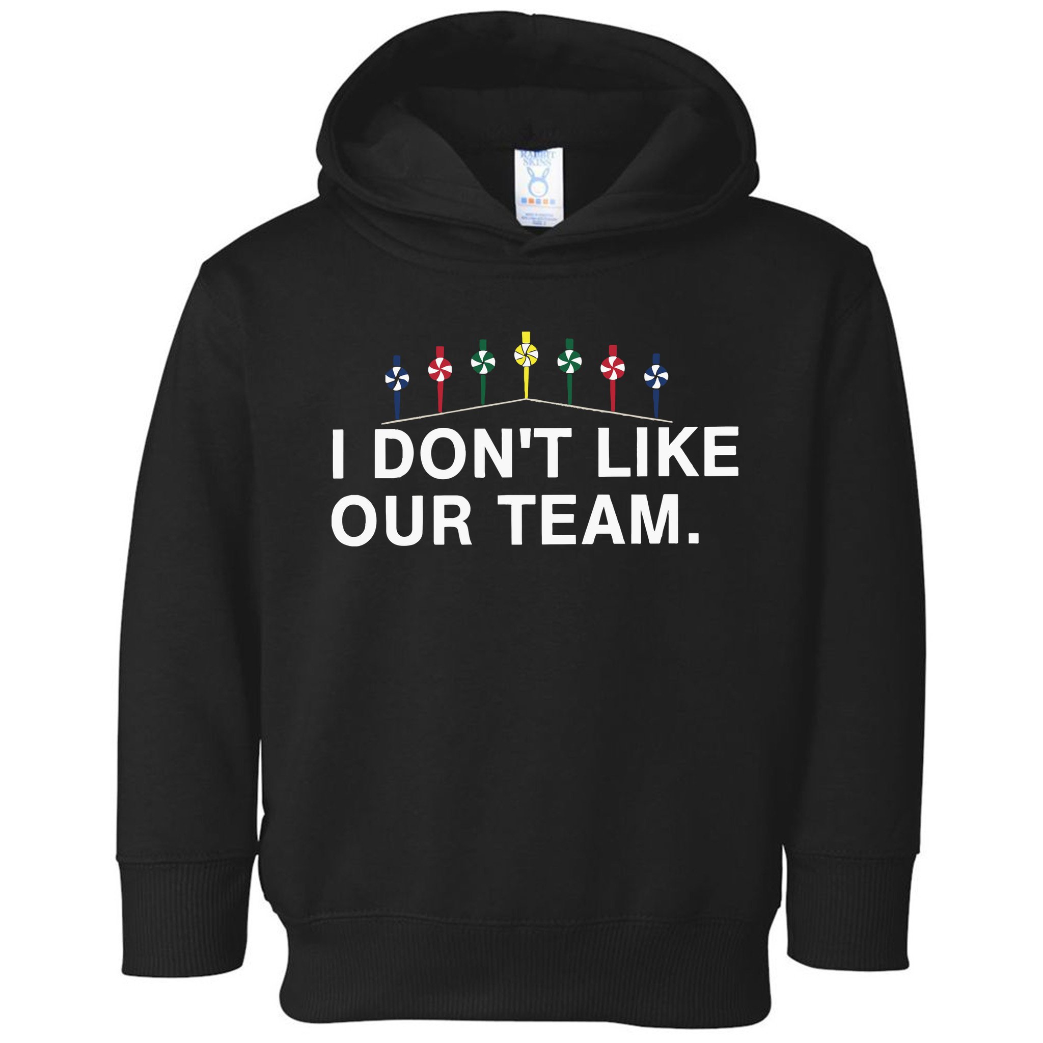 I Don’T Like Our Team Toddler Hoodie
