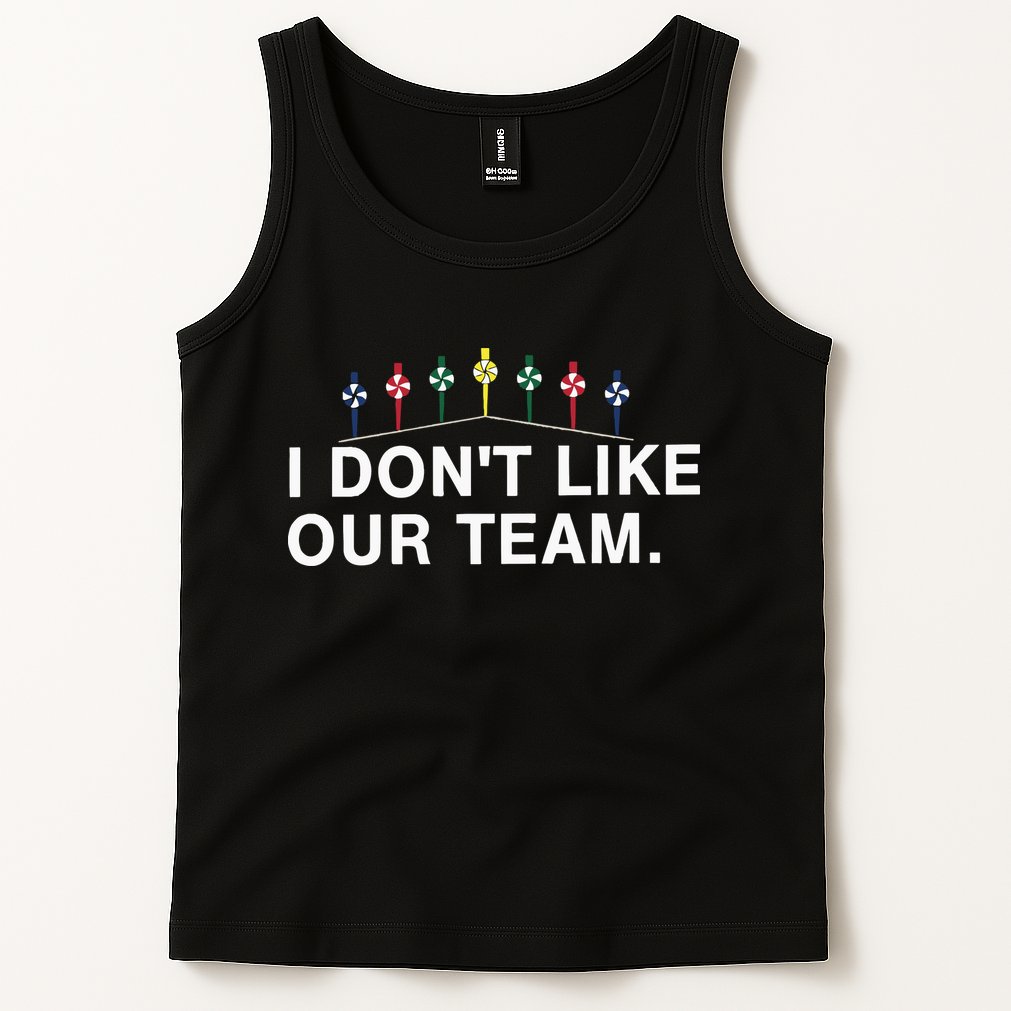 I Don’T Like Our Team Tank Top