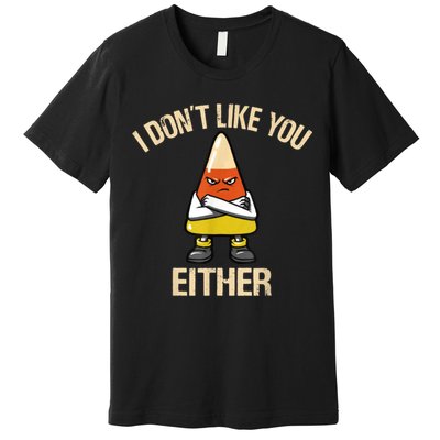 I Don't Like You Either Funny Halloween Candy Corn Premium T-Shirt