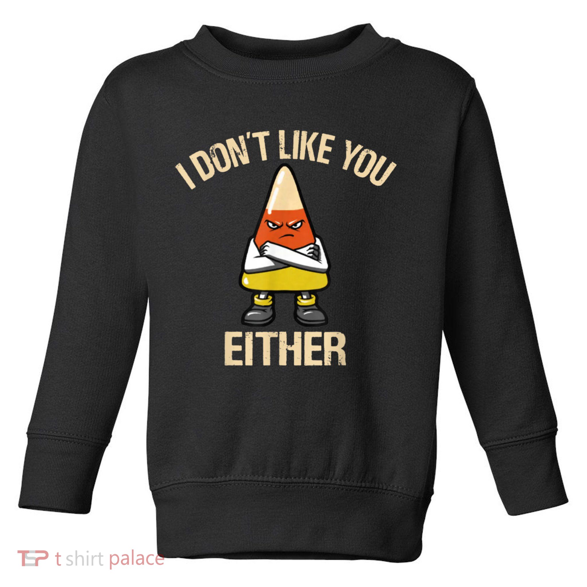 I Don't Like You Either Funny Halloween Candy Corn Toddler Sweatshirt