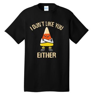 i don't like you either candy corn funny corn lover  Tall T-Shirt