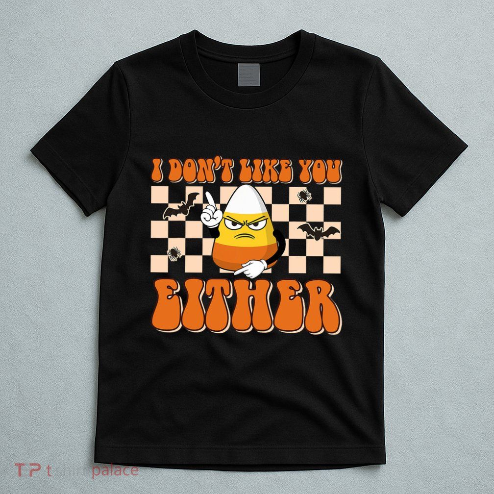 I DonT Like You Either Funny Candy Corn Halloween Costume T-Shirt