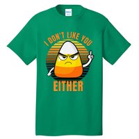 I DonT Like You Either Candy Corn Halloween Tall T-Shirt