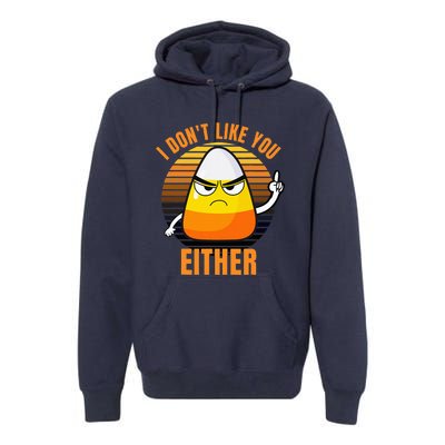 I DonT Like You Either Candy Corn Halloween Premium Hoodie