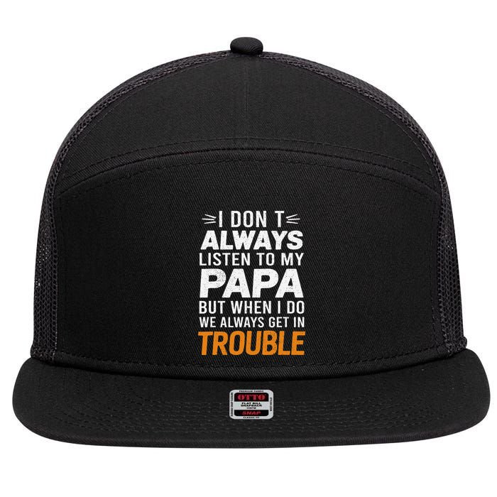 I DonT Listen To My Papa But When I Do We Get In Trouble 7 Panel Mesh Trucker Snapback Hat