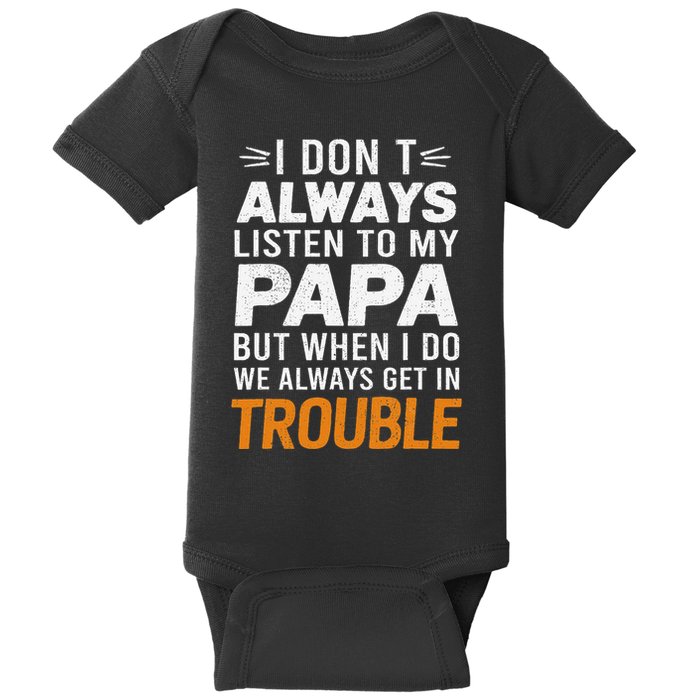 I DonT Listen To My Papa But When I Do We Get In Trouble Baby Bodysuit