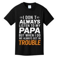 I DonT Listen To My Papa But When I Do We Get In Trouble Kids T-Shirt