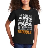 I DonT Listen To My Papa But When I Do We Get In Trouble Kids T-Shirt