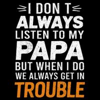 I DonT Listen To My Papa But When I Do We Get In Trouble Kids T-Shirt