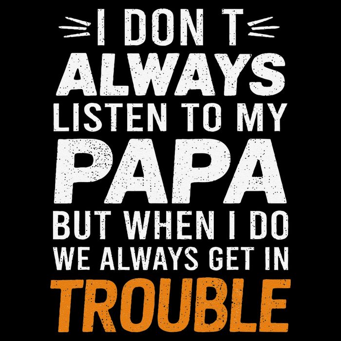 I DonT Listen To My Papa But When I Do We Get In Trouble Kids T-Shirt