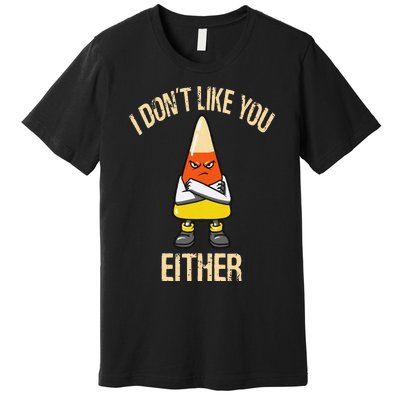 i don't like you either candy corn Premium T-Shirt