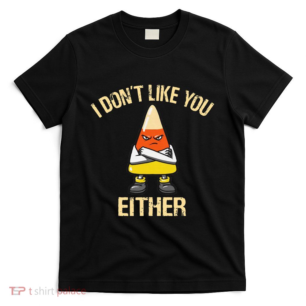 i don't like you either candy corn T-Shirt