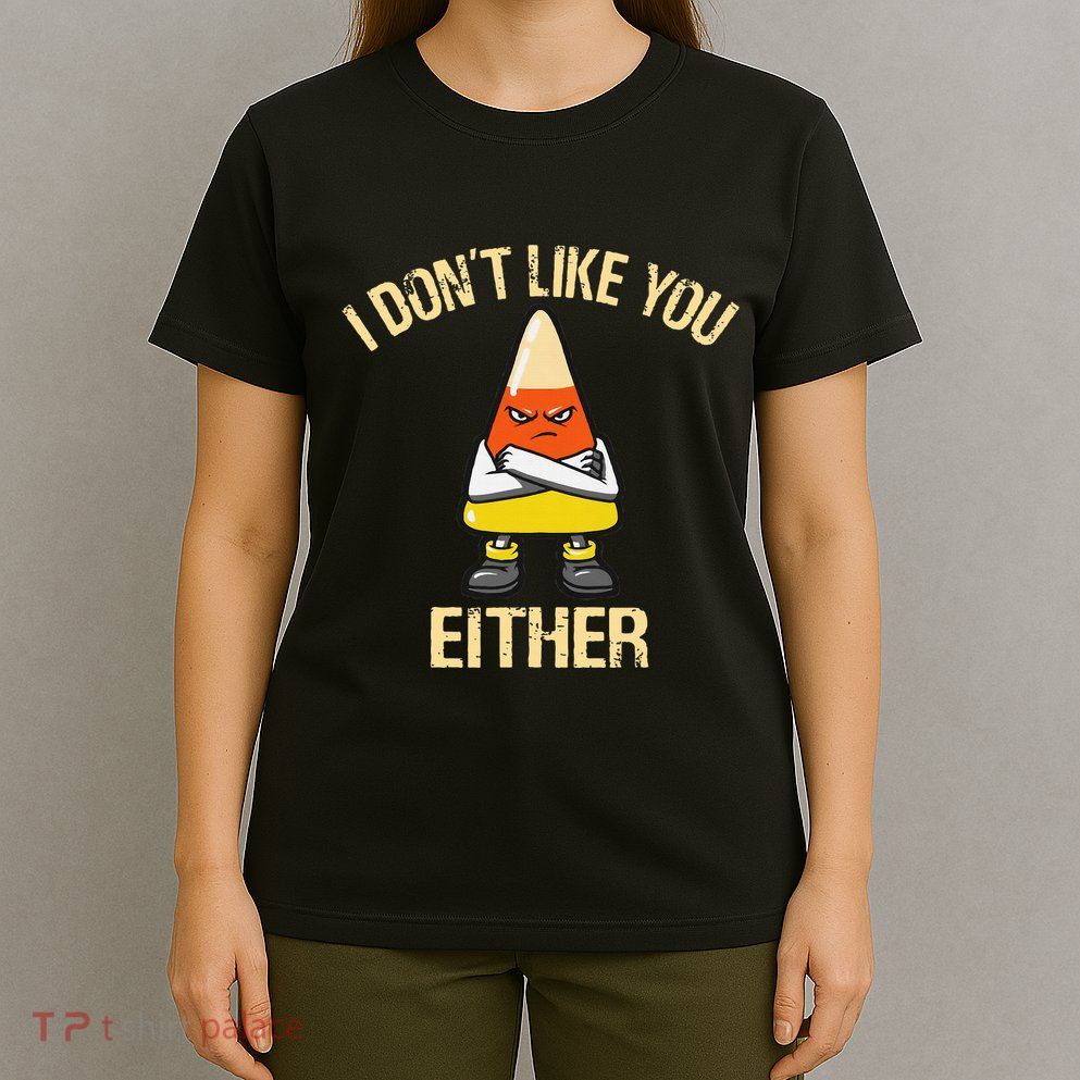 i don't like you either candy corn T-Shirt