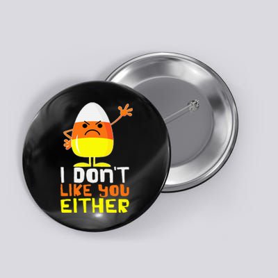 I Don't Like You Either Funny Halloween Candy Corn Button