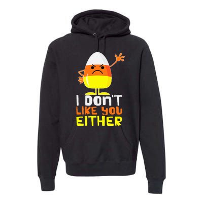 I Don't Like You Either Funny Halloween Candy Corn Premium Hoodie