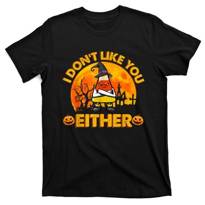 I Don't Like You Either Funny Halloween Candy Corn T-Shirt