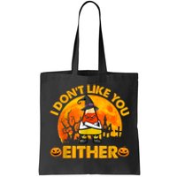 I Don't Like You Either Funny Halloween Candy Corn Tote Bag