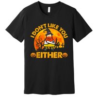 I Don't Like You Either Funny Halloween Candy Corn Premium T-Shirt