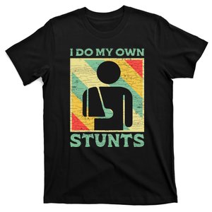 I Do My Own Stunts Broken Arm Gifts Funny Injury Gift T-Shirt