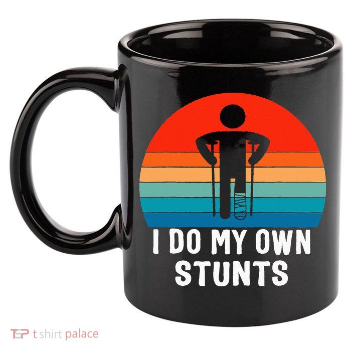 I Do My Own Stunts - Get Well Gift - Injury Leg - Broken Arm 11oz C Handle Ceramic Mug