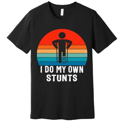 I Do My Own Stunts - Get Well Gift - Injury Leg - Broken Arm Premium T-Shirt