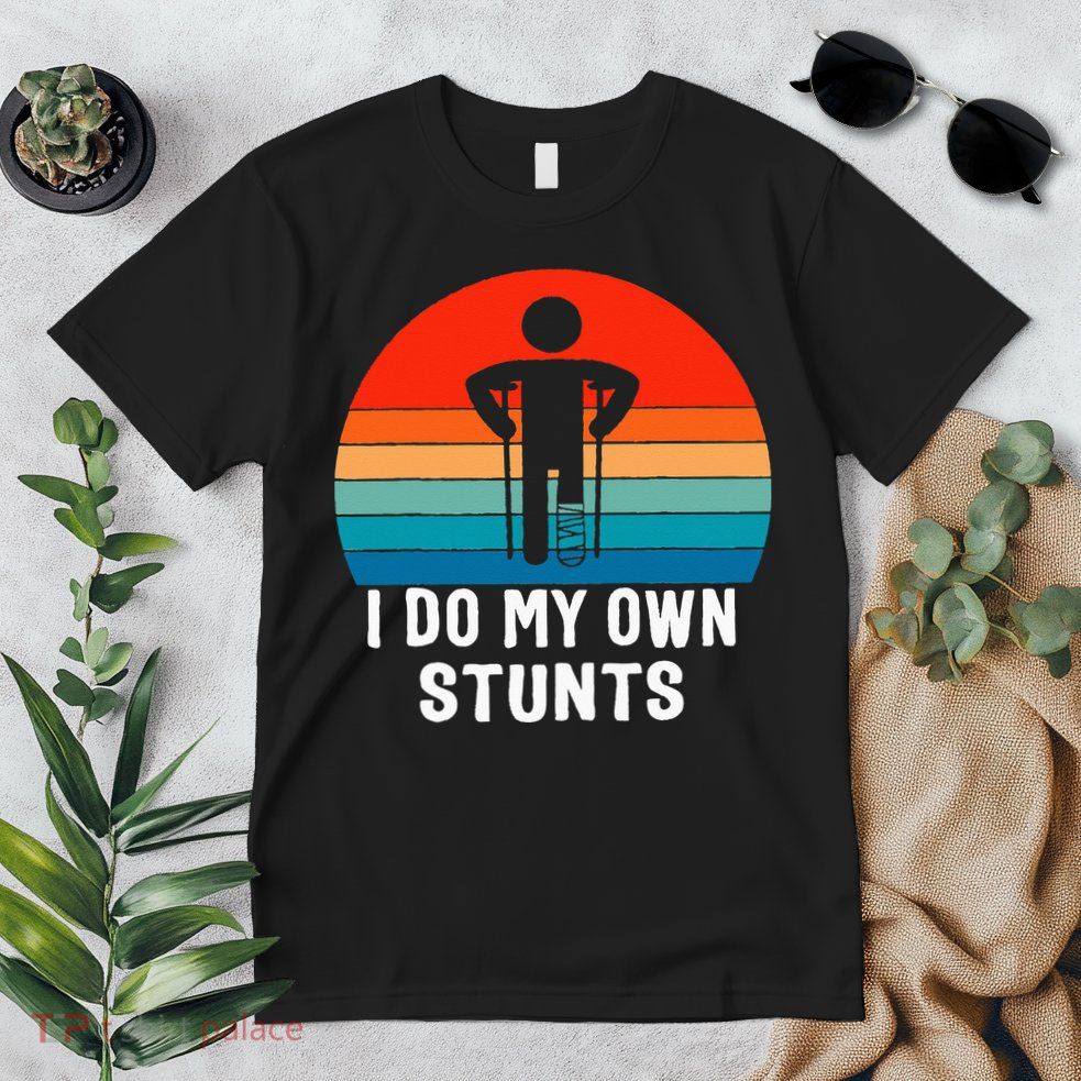 I Do My Own Stunts - Get Well Gift - Injury Leg - Broken Arm Premium T-Shirt