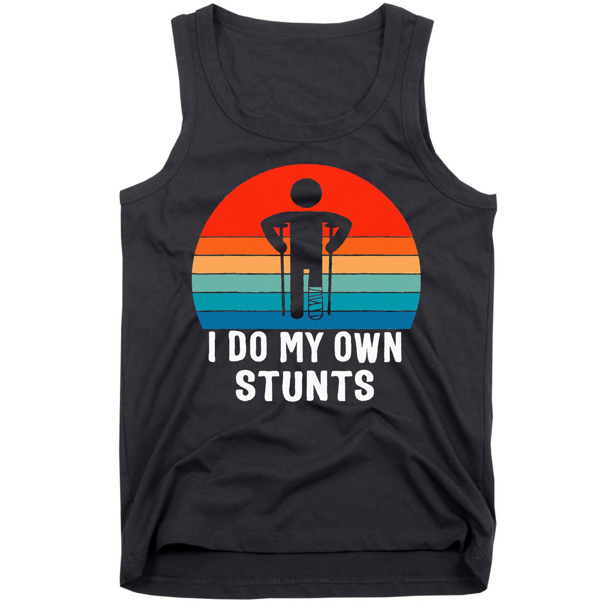 I Do My Own Stunts - Get Well Gift - Injury Leg - Broken Arm Tank Top