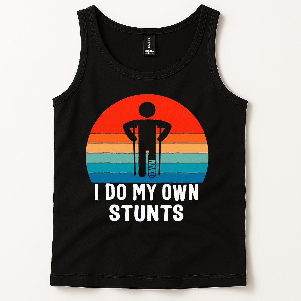I Do My Own Stunts - Get Well Gift - Injury Leg - Broken Arm Tank Top