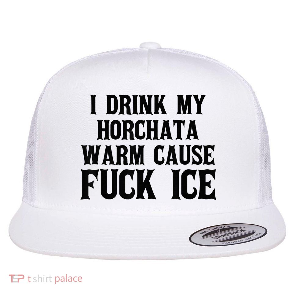 I Drink My Horchata Warm Cause Fuck Ice Deportation Protest Flat Bill Trucker Hat