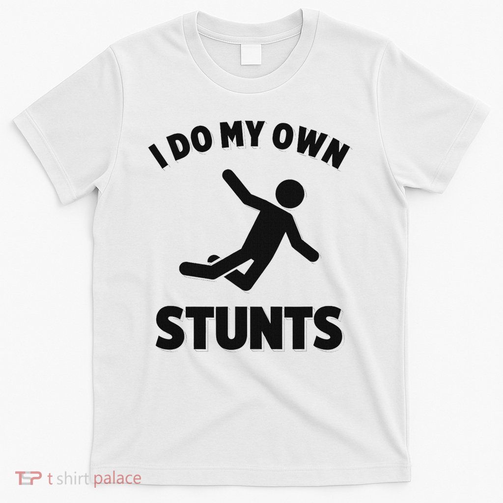 I Do My Own Stunts T-Shirt