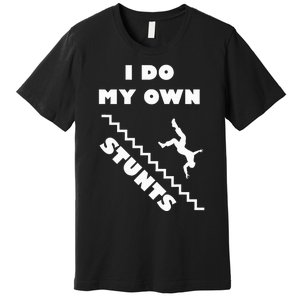 I Do My Own Stunts Stairs Absolutely Hilarious Funny Premium T-Shirt