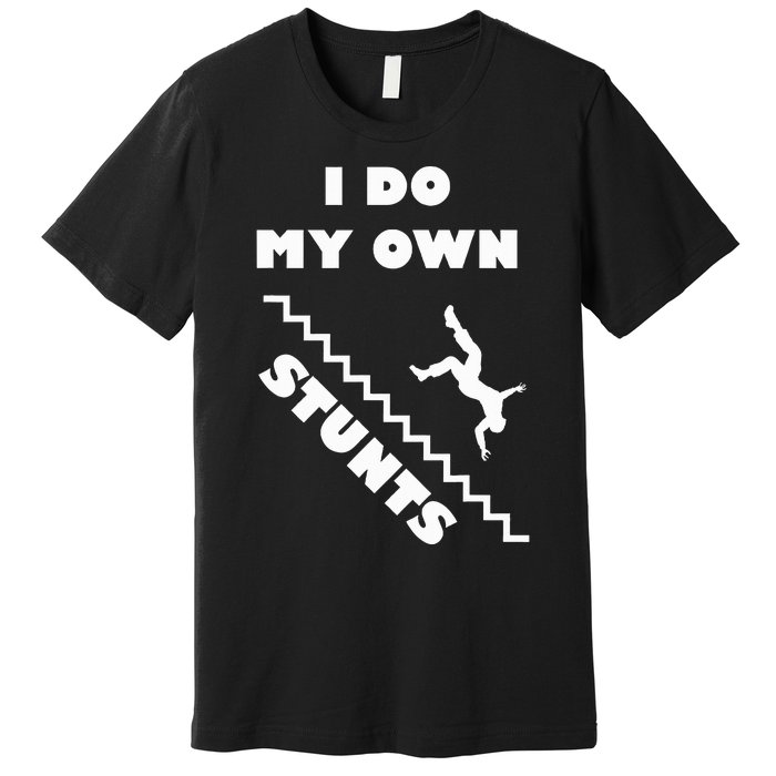 I Do My Own Stunts Stairs Absolutely Hilarious Funny Premium T-Shirt