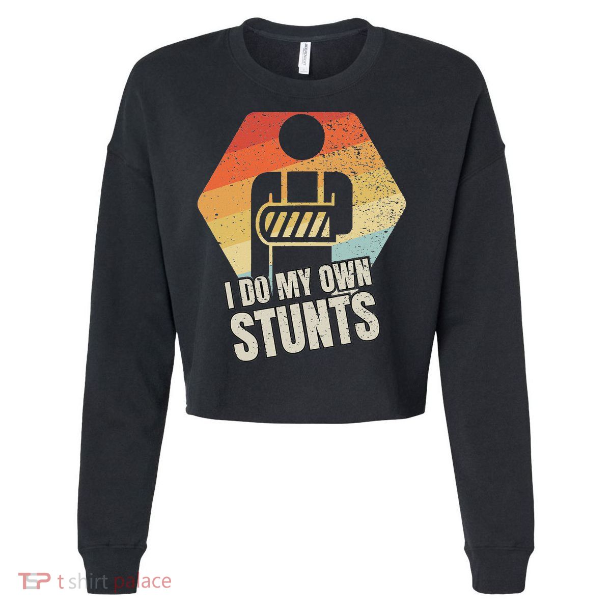 I Do My Own Stunts Broken Arm Gifts Funny Injury Cropped Pullover Crew
