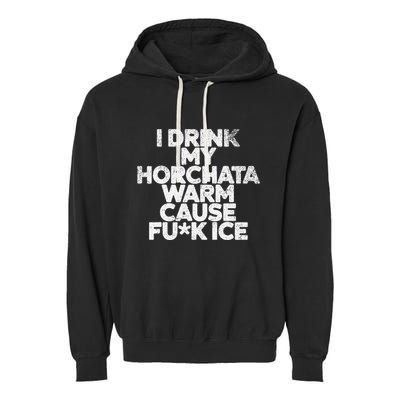 I Drink My Horchata Warm Cause Fck Ice Deportation Protest Garment-Dyed Fleece Hoodie